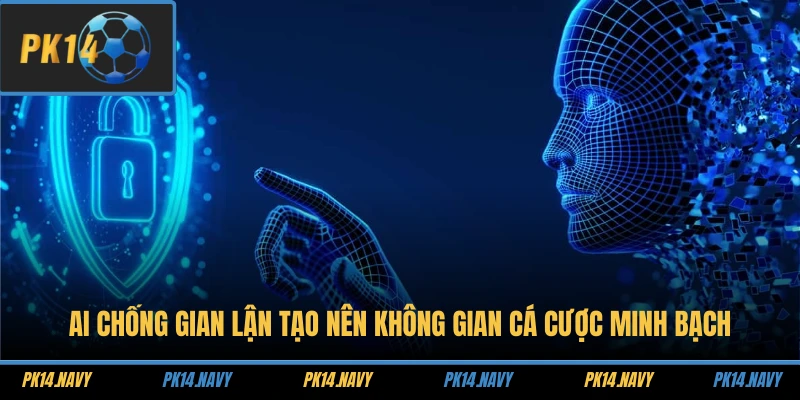 AI chống gian lận tạo nên không gian cá cược minh bạch