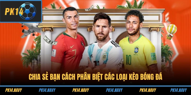 Chia sẻ bạn cách phân biệt các loại kèo bóng đá