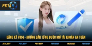 Đăng Ký PK14 – Hướng Dẫn Từng Bước Mở Tài Khoản An Toàn