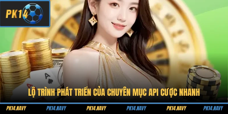 Lộ trình phát triển của chuyên mục API cược nhanh