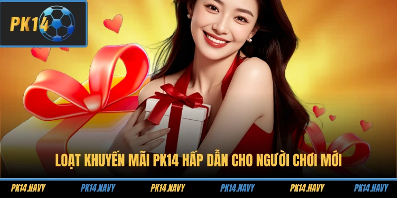 Loạt khuyến mãi PK14 hấp dẫn cho người chơi mới