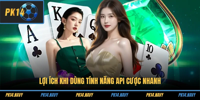 Lợi ích khi dùng tính năng API cược nhanh