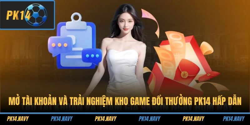 Mở tài khoản và trải nghiệm kho game đổi thưởng PK14 hấp dẫn