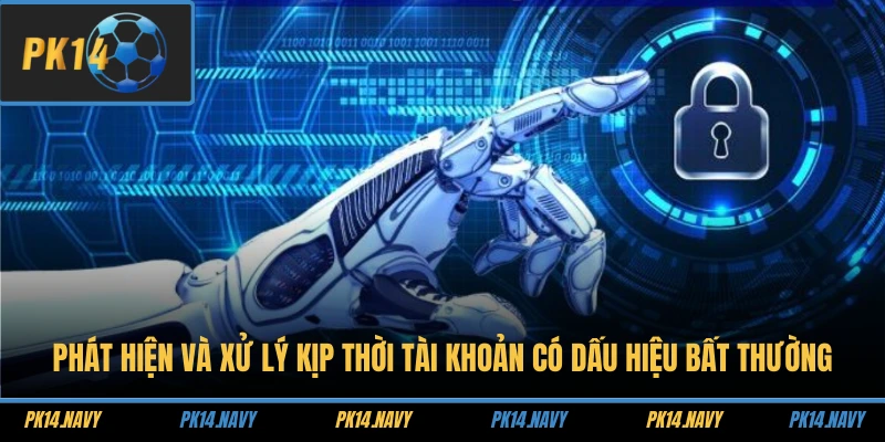 Phát hiện và xử lý kịp thời tài khoản có dấu hiệu bất thường