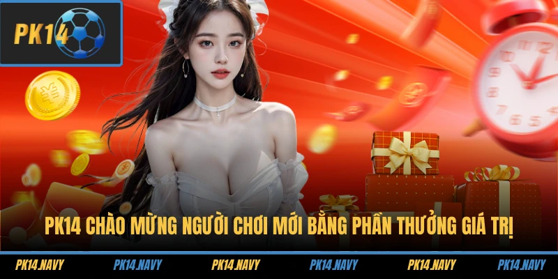 Trang chủ 24 PK14 chào mừng người chơi mới bằng phần thưởng giá trị