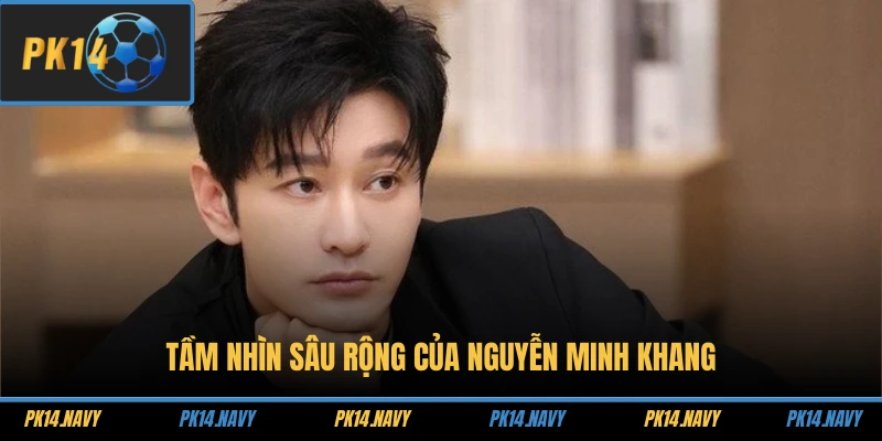 Tác Giả PK14 2 Tầm nhìn sâu rộng của Nguyễn Minh Khang