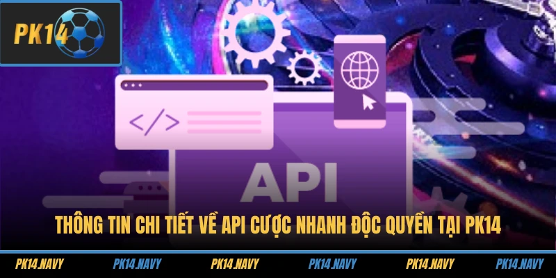 Thông tin chi tiết về API cược nhanh độc quyền tại PK14
