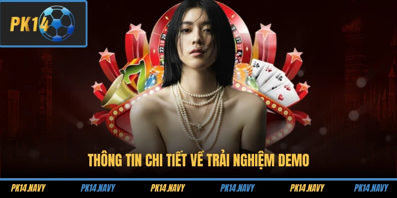 Trải Nghiệm Demo PK14 1 Thông tin chi tiết về trải nghiệm demo